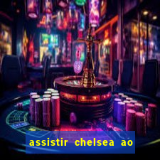 assistir chelsea ao vivo futemax